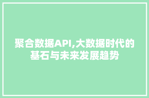 聚合数据API,大数据时代的基石与未来发展趋势