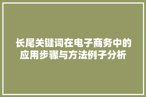 长尾关键词在电子商务中的应用步骤与方法例子分析