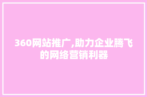 360网站推广,助力企业腾飞的网络营销利器