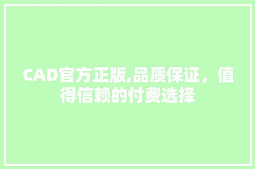 CAD官方正版,品质保证，值得信赖的付费选择