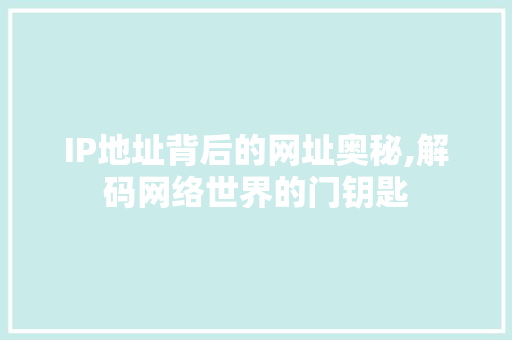 IP地址背后的网址奥秘,解码网络世界的门钥匙
