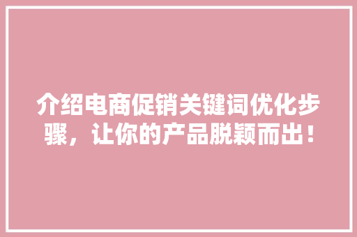 介绍电商促销关键词优化步骤，让你的产品脱颖而出！