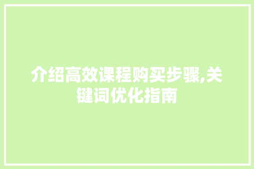 介绍高效课程购买步骤,关键词优化指南