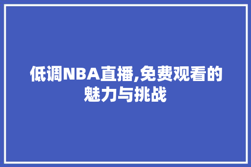 低调NBA直播,免费观看的魅力与挑战