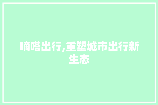 嘀嗒出行,重塑城市出行新生态