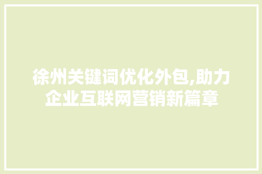 徐州关键词优化外包,助力企业互联网营销新篇章
