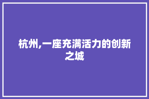 杭州,一座充满活力的创新之城
