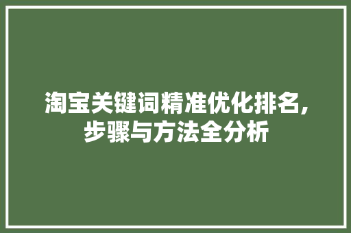 淘宝关键词精准优化排名,步骤与方法全分析
