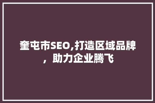 奎屯市SEO,打造区域品牌，助力企业腾飞