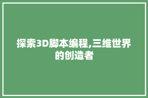 探索3D脚本编程,三维世界的创造者 友链在线