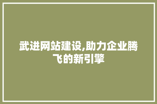 武进网站建设,助力企业腾飞的新引擎