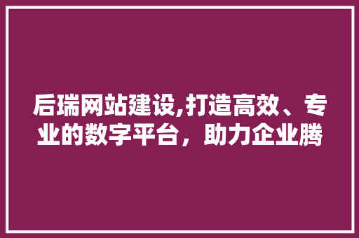 后瑞网站建设,打造高效、专业的数字平台，助力企业腾飞