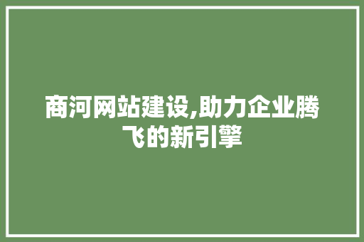 商河网站建设,助力企业腾飞的新引擎