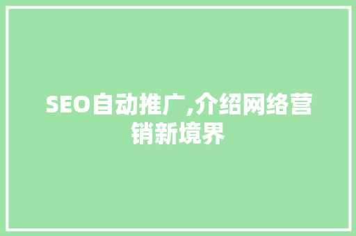 SEO自动推广,介绍网络营销新境界 SEO自动推广,介绍网络营销新境界 SEO教程