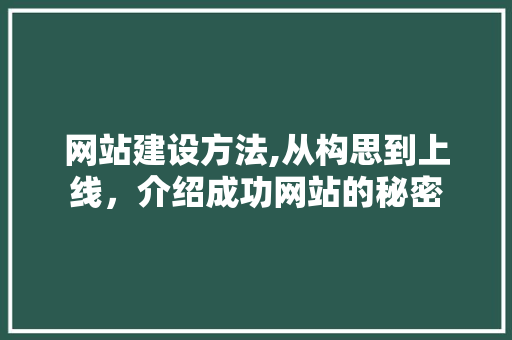 网站建设方法,从构思到上线，介绍成功网站的秘密