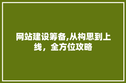 网站建设筹备,从构思到上线，全方位攻略
