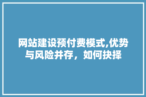 网站建设预付费模式,优势与风险并存，如何抉择