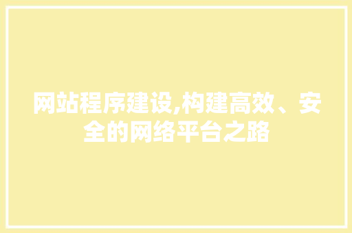 网站程序建设,构建高效、安全的网络平台之路