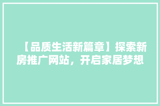 【品质生活新篇章】探索新房推广网站，开启家居梦想之旅