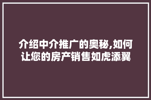 介绍中介推广的奥秘,如何让您的房产销售如虎添翼