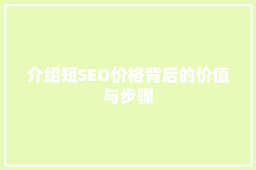介绍短SEO价格背后的价值与步骤