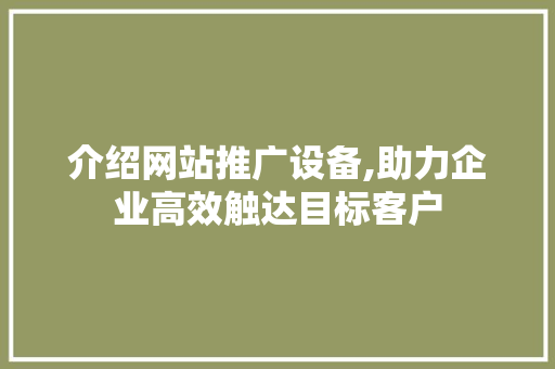 介绍网站推广设备,助力企业高效触达目标客户