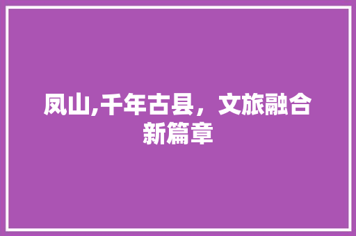 凤山,千年古县，文旅融合新篇章