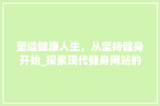 塑造健康人生，从坚持健身开始_探索现代健身网站的