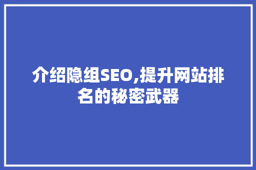 介绍隐组SEO,提升网站排名的秘密武器 友链在线
