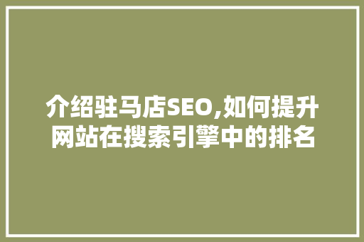 介绍驻马店SEO,如何提升网站在搜索引擎中的排名