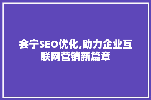 会宁SEO优化,助力企业互联网营销新篇章