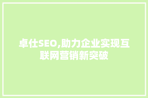 卓仕SEO,助力企业实现互联网营销新突破