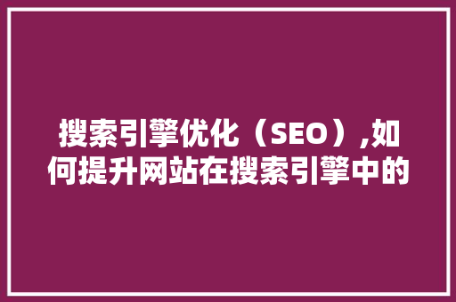 搜索引擎优化（SEO）,如何提升网站在搜索引擎中的排名