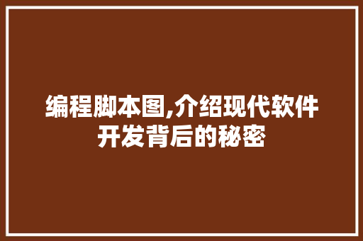 编程脚本图,介绍现代软件开发背后的秘密
