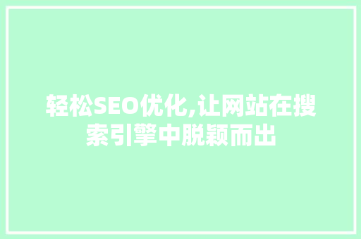 轻松SEO优化,让网站在搜索引擎中脱颖而出