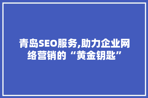 青岛SEO服务,助力企业网络营销的“黄金钥匙”