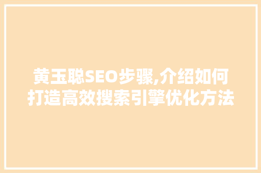 黄玉聪SEO步骤,介绍如何打造高效搜索引擎优化方法