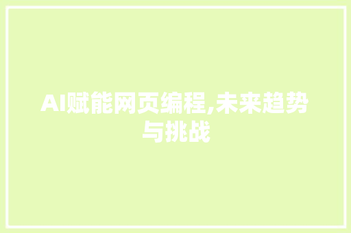 AI赋能网页编程,未来趋势与挑战
