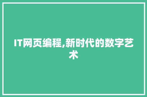 IT网页编程,新时代的数字艺术