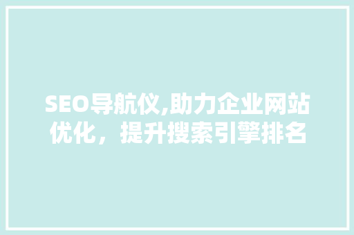 SEO导航仪,助力企业网站优化，提升搜索引擎排名