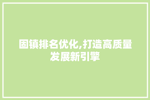 固镇排名优化,打造高质量发展新引擎