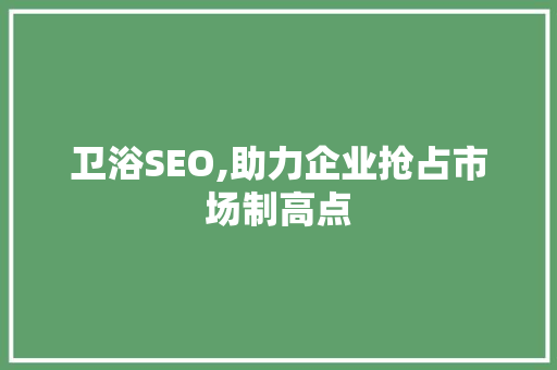 卫浴SEO,助力企业抢占市场制高点
