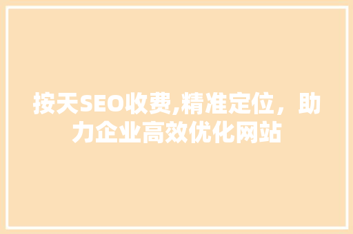 按天SEO收费,精准定位，助力企业高效优化网站