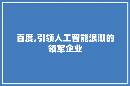 百度,引领人工智能浪潮的领军企业