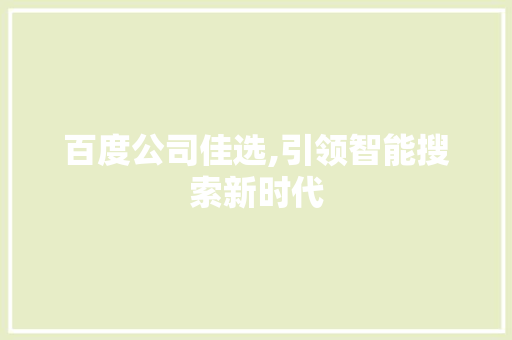 百度公司佳选,引领智能搜索新时代