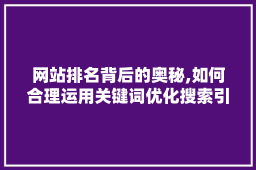 网站排名背后的奥秘,如何合理运用关键词优化搜索引擎