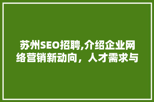 苏州SEO招聘,介绍企业网络营销新动向，人才需求与职业发展前景