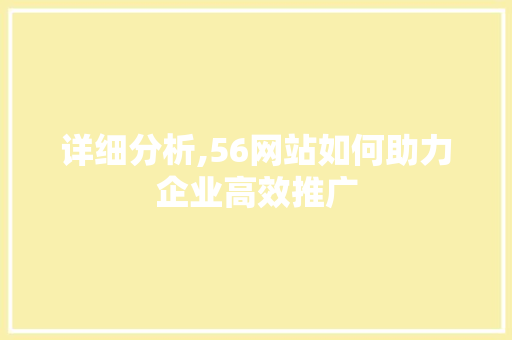 详细分析,56网站如何助力企业高效推广