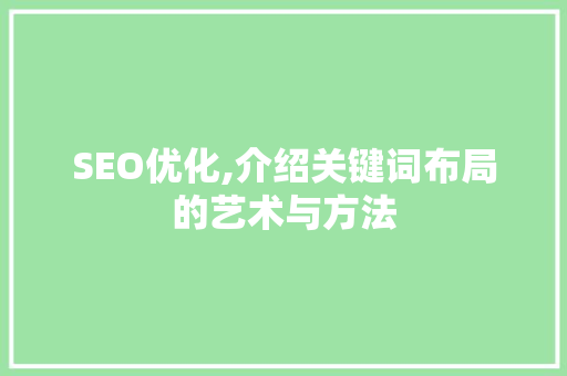 SEO优化,介绍关键词布局的艺术与方法