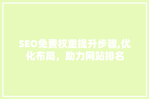 SEO免费权重提升步骤,优化布局，助力网站排名